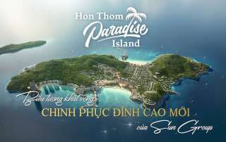Hòn Thơm Paradise Island Biểu Tượng Khát Vọng Chinh Phục Đỉnh Cao Mới Của Sun Group